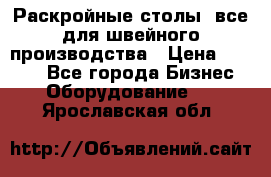 Раскройные столы, все для швейного производства › Цена ­ 4 900 - Все города Бизнес » Оборудование   . Ярославская обл.